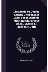 Disquisitio De Optima Ratione Componendi Litem Super Exercitio Vicariatus In Partibus Rheni, Sueviæ Et Franconici Juris