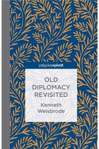 Old Diplomacy Revisited: A Study in the Modern History of Diplomatic Transformations