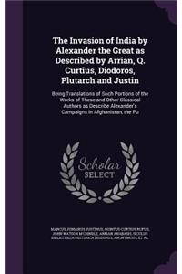 The Invasion of India by Alexander the Great as Described by Arrian, Q. Curtius, Diodoros, Plutarch and Justin