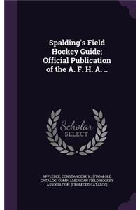 Spalding's Field Hockey Guide; Official Publication of the A. F. H. A. ..