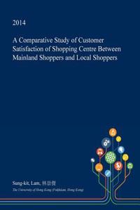 A Comparative Study of Customer Satisfaction of Shopping Centre Between Mainland Shoppers and Local Shoppers