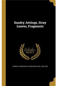 Sundry Jottings, Stray Leaves, Fragments