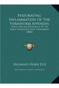 Perforating Inflammation Of The Vermiform Appendix: With Special Reference To Its Early Diagnosis And Treatment