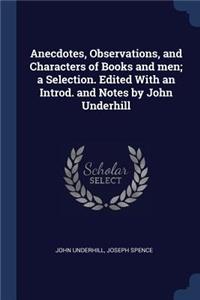 Anecdotes, Observations, and Characters of Books and Men; A Selection. Edited with an Introd. and Notes by John Underhill