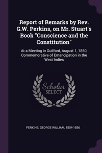 Report of Remarks by Rev. G.W. Perkins, on Mr. Stuart's Book Conscience and the Constitution