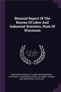 Biennial Report of the Bureau of Labor and Industrial Statistics, State of Wisconsin
