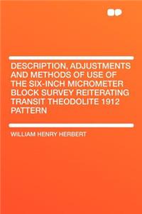 Description, Adjustments and Methods of Use of the Six-Inch Micrometer Block Survey Reiterating Transit Theodolite 1912 Pattern