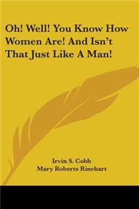 Oh! Well! You Know How Women Are! And Isn't That Just Like A Man!