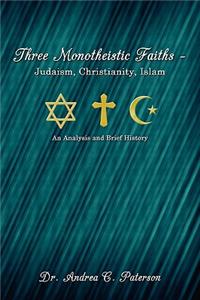 Three Monotheistic Faiths - Judaism, Christianity, Islam: An Analysis and Brief History