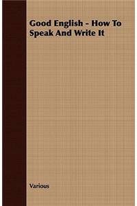 Good English - How to Speak and Write It