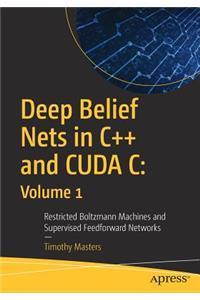 Deep Belief Nets in C++ and Cuda C: Volume 1