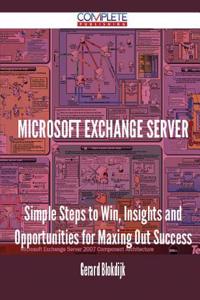 Microsoft Exchange Server - Simple Steps to Win, Insights and Opportunities for Maxing Out Success