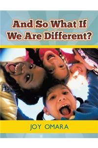 And so What If We Are Different?