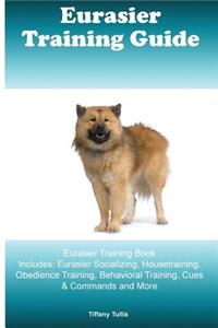 Eurasier Training Guide Eurasier Training Book Includes: Eurasier Socializing, Housetraining, Obedience Training, Behavioral Training, Cues & Commands and More