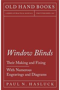 Window Blinds - Their Making and Fixing - With Numerous Engravings and Diagrams
