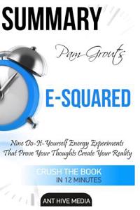 Pam Grout's E-Squared: Nine Do-It-Yourself Energy Experiments That Prove Your Thoughts Create Your Reality Summary