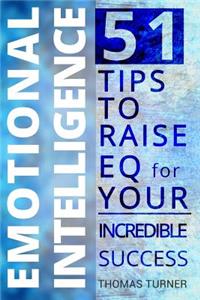 Emotional Intelligence - 51 Tips to Raise EQ for Your Incredible Success. How to