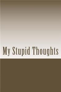 My Stupid Thoughts