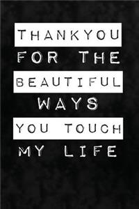 Thank You For The Beautiful Ways You Touch My Life