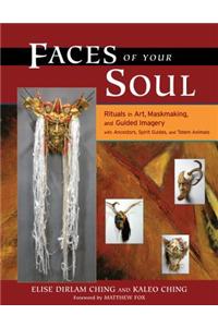 Faces of Your Soul: Rituals in Art, Maskmaking, and Guided Imagery with Ancestors, Spirit Guides, and Totem Animals