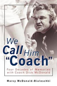 We Call Him Coach: Four Decades of Memories with Coach Dick McDonald