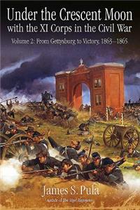 Under the Crescent Moon with the Xi Corps in the Civil War: Volume 2 - From Gettysburg to Victory, 1863-1865