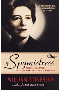 Spymistress: The Life of Vera Atkins, the Greatest Female Secret Agent of World War II