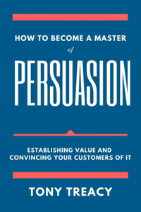 How to Become a Master of Persuasion
