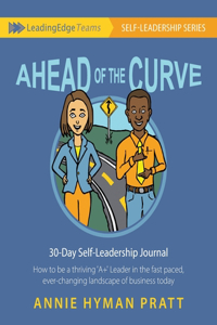 Ahead of the Curve: 30 Day Self-Leadership Journal: How to be a thriving 'A+' Leader in the fast paced, ever-changing landscape of business today