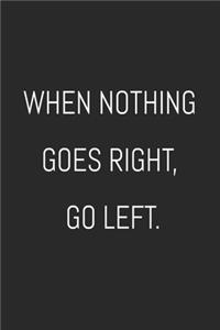 When nothing goes right, go left.
