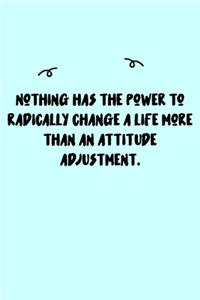 Nothing has the power to radically change a life more than an attitude adjustment. Journal
