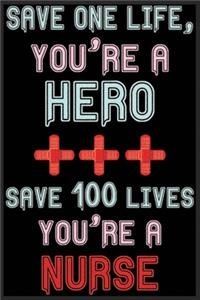 Save One Life You're A Hero, Save 100 Lives You're A Nurse