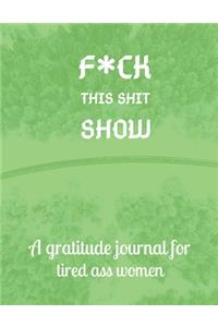 Fuck this shit show A gratitude journal for tired ass women