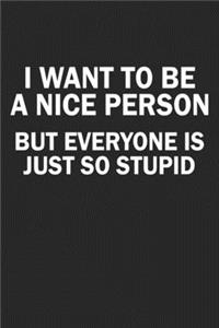 I Want To Be A Nice Person But Everyone Is Just So Stupid