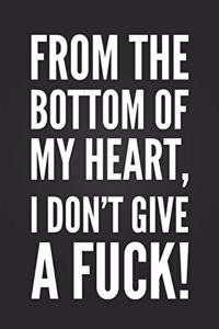 From The Bottom Of My Heart, I Don't Give A Fuck!