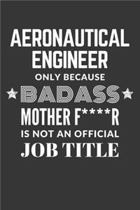 Aeronautical Engineer Only Because Badass Mother F****R Is Not An Official Job Title Notebook