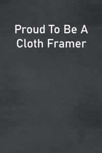 Proud To Be A Cloth Framer