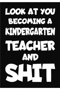 Look at You Becoming a kindergarten Teacher and Shit