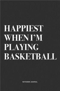 Happiest When I'm Playing Basketball: A 6x9 Inch Diary Notebook Journal With A Bold Text Font Slogan On A Matte Cover and 120 Blank Lined Pages Makes A Great Alternative To A Card