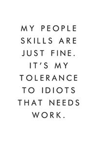 My People Skills Are Just Fine. It's My Tolerance To Idiots That Needs Work.