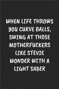 When Life Throws You Curve Balls, Swing At Those Motherfuckers Like Stevie Wonder With A Light Saber