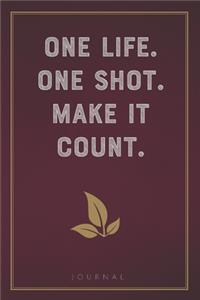 One Life. One Shot. Make It Count