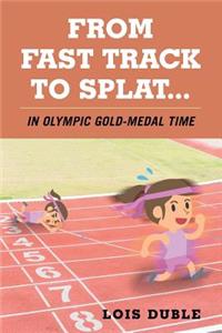 From Fast Track to Splat...in Olympic Gold-Medal Time