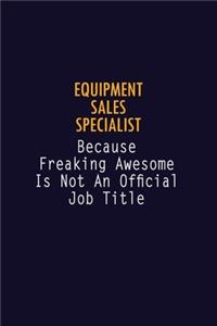 Equipment Sales Specialist Because Freaking Awesome is not An Official Job Title