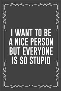 I Want to Be a Nice Person But Everyone Is So Stupid