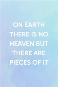 On Earth There Is No Heaven But There Are Pieces Of It