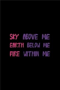Sky Above Me Earth Below Me Fire Within Me