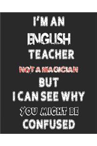 I'm an English Teacher Not a Magician But I Can See Why You Might Be Confused