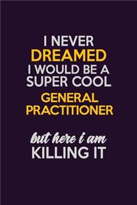 I Never Dreamed I Would Be A Super cool General practitioner But Here I Am Killing It