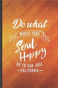 Do What Makes Your Soul Happy Go to San Jose California